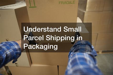 Understand Small Parcel Shipping In Packaging Maine S Finest