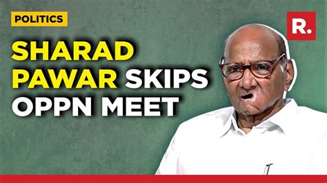 Maha Political Twist Sharad Pawar To Skip Opposition Meet In Bengaluru