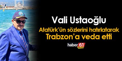 Vali Ustao Lu Atat Rk N S Zlerini Hat Rlatarak Trabzon A Veda Etti