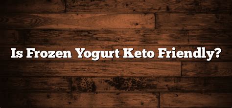 Is Frozen Yogurt Keto Friendly The Ultimate Guide