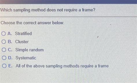 Solved Which Sampling Method Does Not Require A Frame Chegg