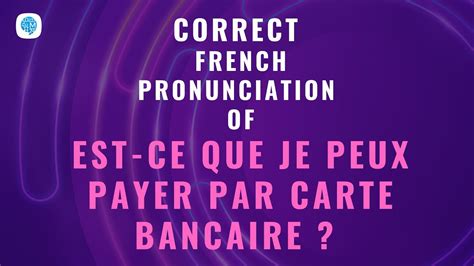 How To Pronounce Est Ce Que Je Peux Payer Par Carte Bancaire Can I