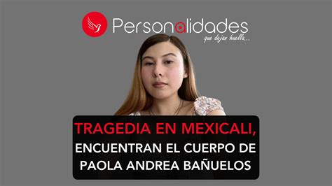 Tragedia en Mexicali Encuentran el Cuerpo de Paola Andrea Bañuelos