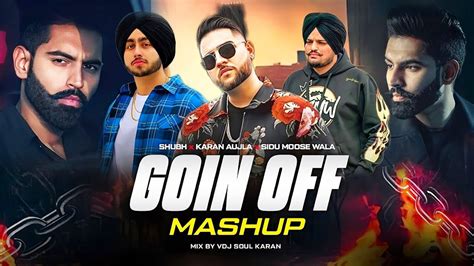 Goin Off Mashup Karan Aujla Ft Shubh Sidhu Moose Wala Gangsta