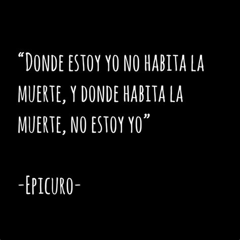 Donde Estoy Yo No Habita La Muerte Y Donde Habita La Muerte No Estoy