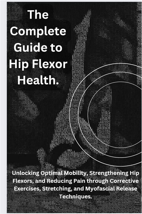 The Complete Guide To Hip Flexor Health Unlocking Optimal Mobility