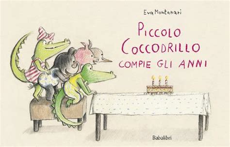 Piccolo Coccodrillo Compie Gli Anni Ediz A Colori Di Eva Montanari