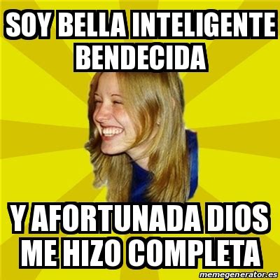 Meme Trologirl Soy Bella Inteligente Bendecida Y Afortunada Dios Me