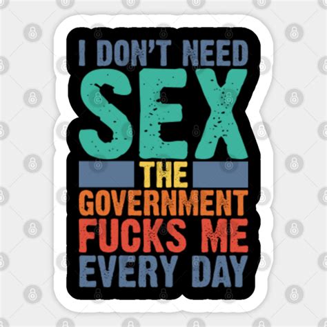 I Don T Need Sex The Government Fucks Me Every Day V2 I Dont Need Sex The Government Fucks M