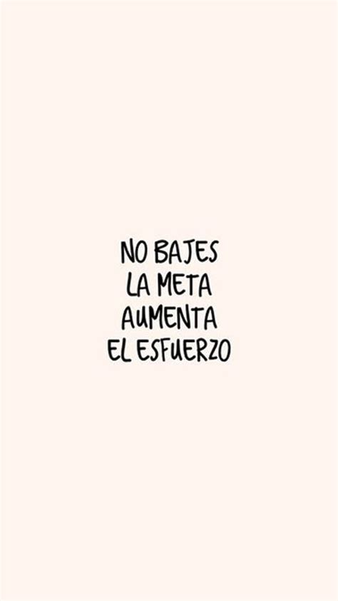 No Bajes La Meta Aumenta El Esfuerzo Pretty Quotes Inspirational