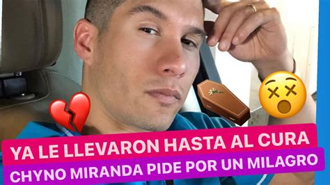 Ya Le LLEVARON Hasta Al CURA Chyno Miranda PIDE Un Milagro YouTube