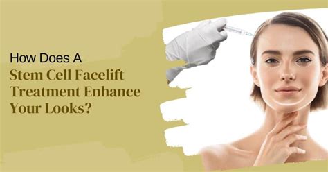 How Does A Stem Cell Facelift Treatment Enhance Your Looks