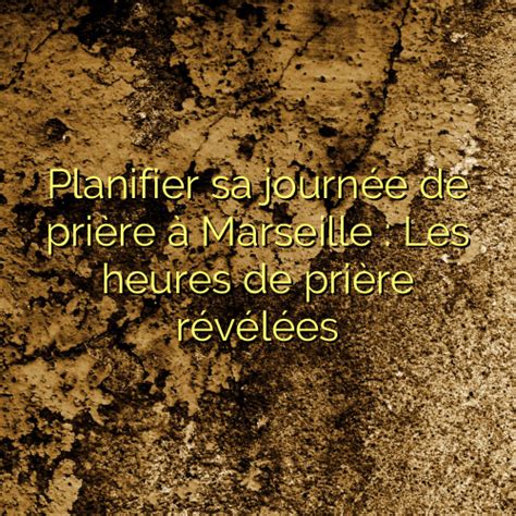 Planifier sa journée de prière à Marseille Les heures de prière