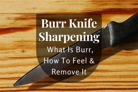 burr knife sharpening    burr   feel  remove