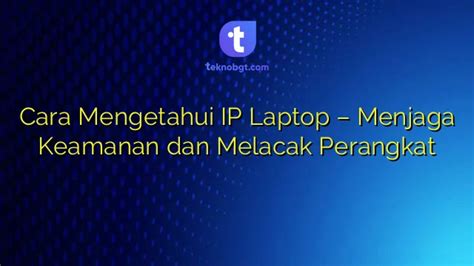 Cara Mengetahui Ip Laptop Menjaga Keamanan Dan Melacak Perangkat