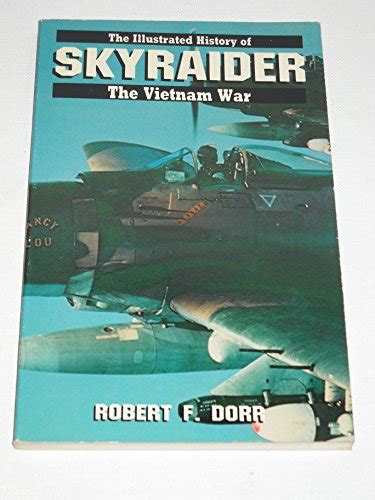 The Skyraider The Illustrated History Of The Vietnam War