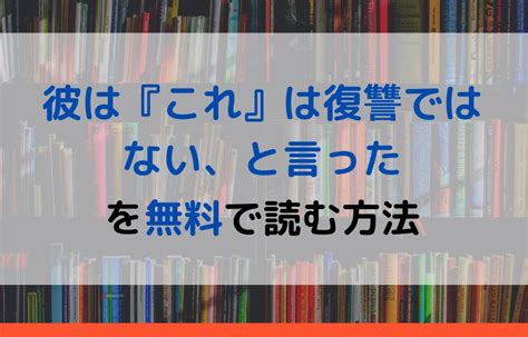 漫画｜彼は『これ』は復讐ではない、と言ったを全巻無料で読めるアプリやサイトはある？違法サイトについても解説 電子書籍比較