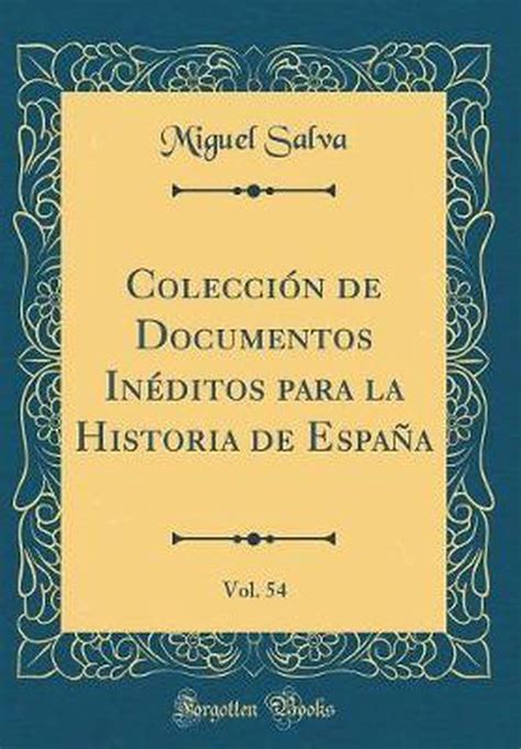 Colección de Documentos Inéditos Para La Historia de España Vol 54