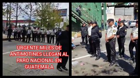 URGENTE MILES DE ANTIMOTINES LLEGAN AL PARO NACIONAL EN GUATEMALA YouTube