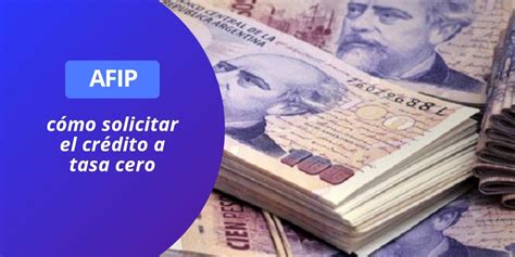 AFIP Cómo solicitar el crédito a tasa cero Cuáles son los requisitos