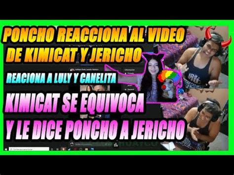 Poncho Reacciona Al Video De Kimicat Y Jericho Juntitos Se Qeda