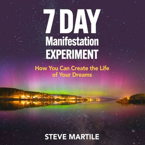 7 Day Manifestation Experiment How You Can Create The Life Of Your Dreams By Steve Martile