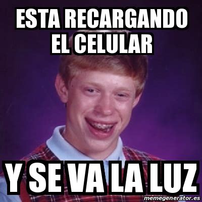 Meme Bad Luck Brian Esta Recargando El Celular Y Se Va La Luz