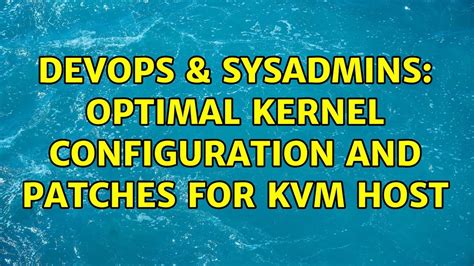 DevOps SysAdmins Optimal Kernel Configuration And Patches For KVM