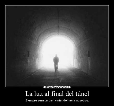 La Luz Al Final Del Túnel Desmotivaciones Es Al Final Tunel