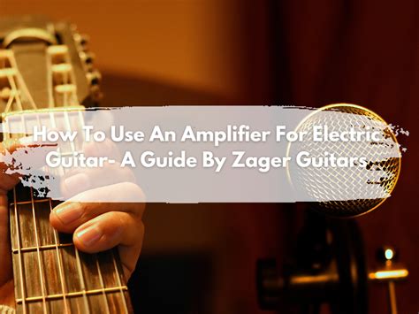 How To Use Amplifier For Electric Guitar - Zager Guitar Blog