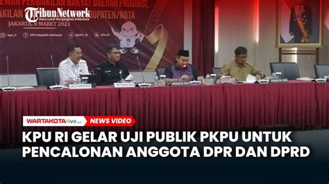 Kpu Ri Gelar Uji Publik Pkpu Untuk Pencalonan Anggota Dpr Dan Dprd