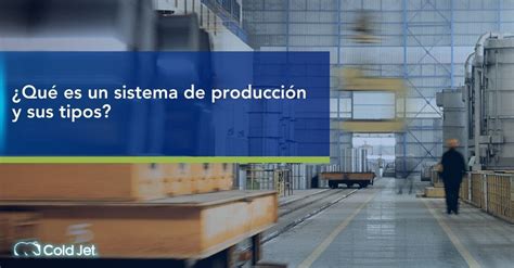 Qué es un sistema de producción y sus tipos