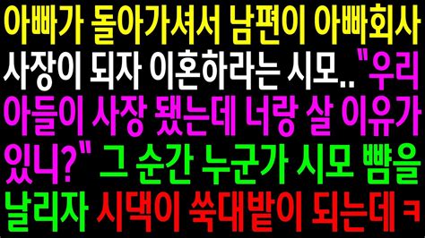 실화사연아빠가 돌아가셔서 남편이 아빠회사 사장이 되자 이혼하라는 시모그 순간 누군가 시모 뺨을 날리자 시댁이 쑥대밭이