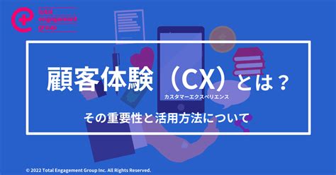 顧客体験（cx）とは何か：その重要と活用方法について 株式会社トータルエンゲージメントグループ