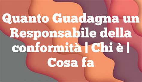 Quanto Guadagna Un Responsabile Della Conformit Chi Cosa Fa