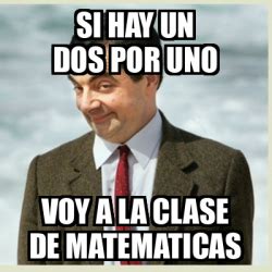 Meme Mr Bean Si Hay Un Dos Por Uno Voy A La Clase De Matematicas