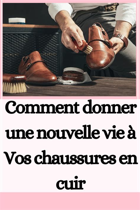 Comment Donner Une Nouvelle Vie à Vos Chaussures En Cuir