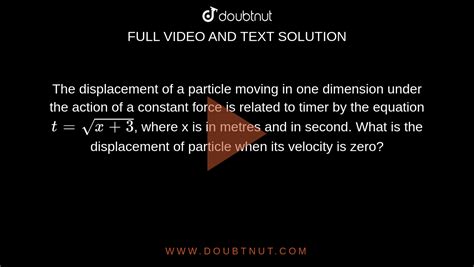 The Displacement Of A Particle Moving In One Dimension Under The Action