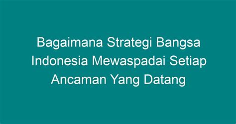 Bagaimana Strategi Bangsa Indonesia Mewaspadai Setiap Ancaman Yang Datang Geograf