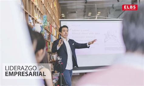 Liderazgo Empresarial Los Tipos Que Debes Conocer Escuela Elbs