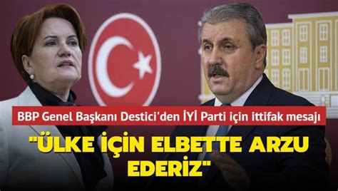 BBP Genel Başkanı Destici den İYİ Parti için ittifak mesajı Ülke için