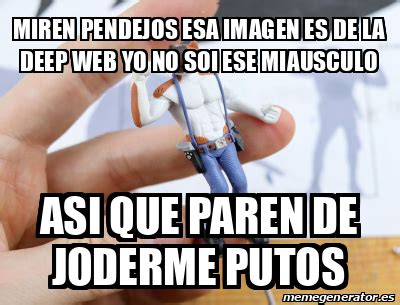 Meme Personalizado Miren Pendejos Esa Imagen Es De La Deep Web Yo No