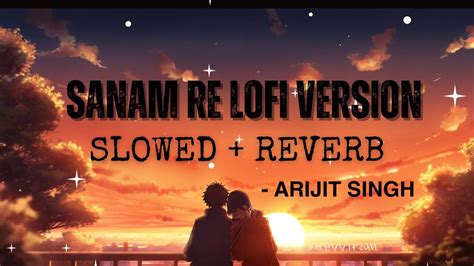 Sanam Re Lofi Version Arijit Singh Song Slowed Reverb Youtube