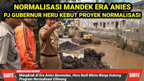 Normalisasi Mandek Era Anies PJ Gubernur Heru Budi KEBUT Program