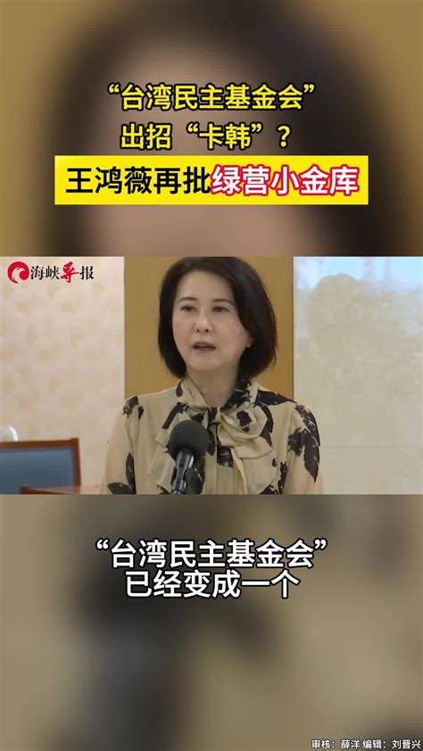 “台湾民主基金会”出招卡韩国瑜？王鸿薇批：已沦为绿营小金库凤凰网视频凤凰网