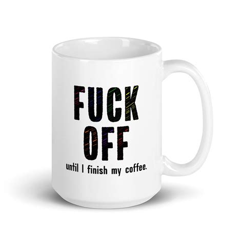 Fuck Off Until I Finish My Coffee Mugs With Sayings Coffee Mug Funny Mug With Sayings