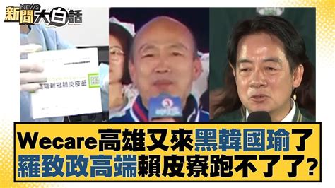 Wecare高雄又來黑韓國瑜了 羅致政高端賴皮寮跑不了了？ 新聞大白話 Tvbstalk 20240115 Youtube