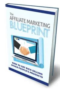 Affiliate Marketing Blueprint Discover How To Get Rich Selling Other