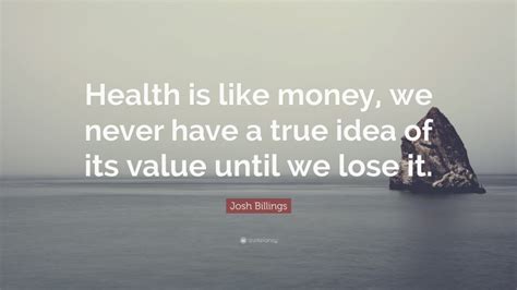 Josh Billings Quote Health Is Like Money We Never Have A True Idea