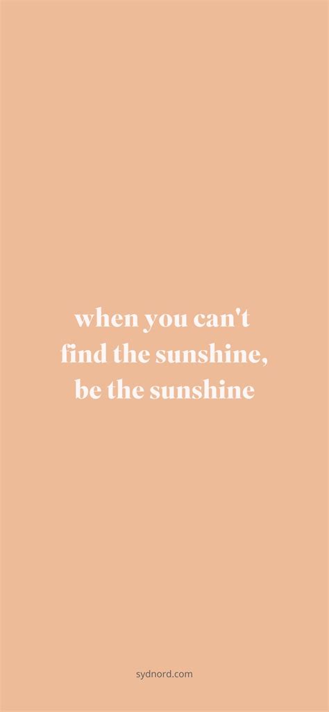 When You Cant Find The Sunshine Be The Sunshine Good Vibes Quotes